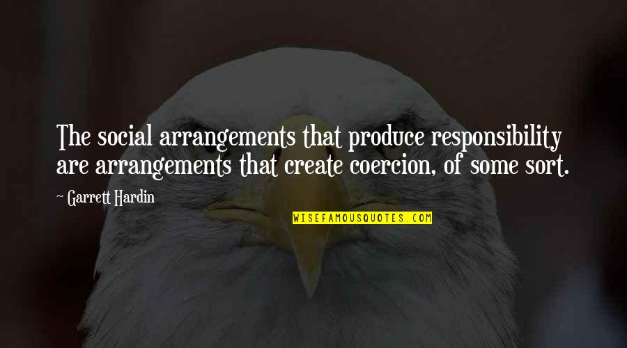 Fighting For Love And Losing Quotes By Garrett Hardin: The social arrangements that produce responsibility are arrangements