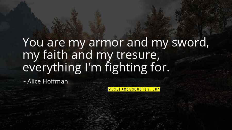 Fighting For Love Quotes By Alice Hoffman: You are my armor and my sword, my