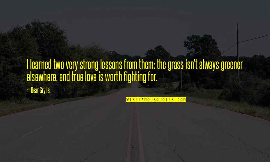 Fighting For Love Quotes By Bear Grylls: I learned two very strong lessons from them: