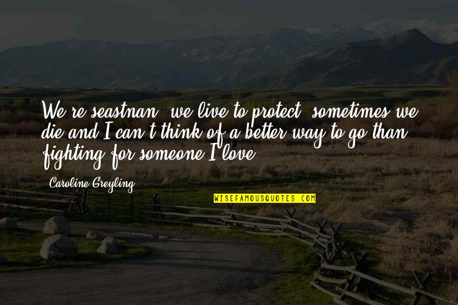 Fighting For Love Quotes By Caroline Greyling: We're seastnan, we live to protect, sometimes we