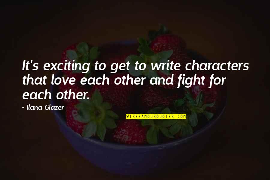 Fighting For Love Quotes By Ilana Glazer: It's exciting to get to write characters that
