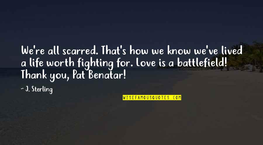 Fighting For Love Quotes By J. Sterling: We're all scarred. That's how we know we've