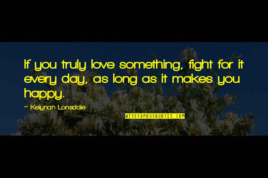 Fighting For Love Quotes By Keiynan Lonsdale: If you truly love something, fight for it