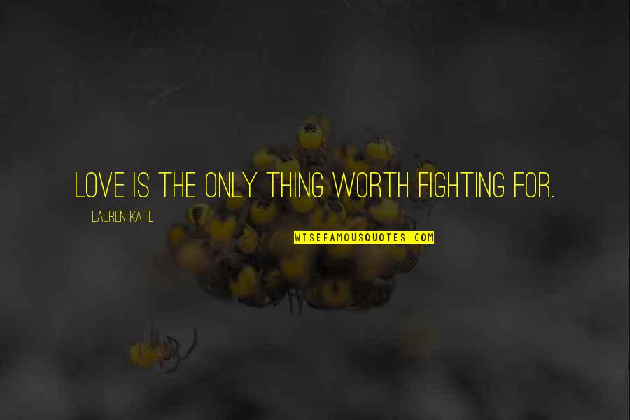 Fighting For Love Quotes By Lauren Kate: Love is the only thing worth fighting for.