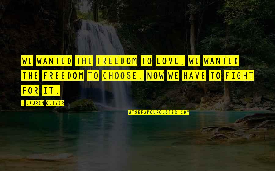 Fighting For Love Quotes By Lauren Oliver: We wanted the freedom to love. We wanted