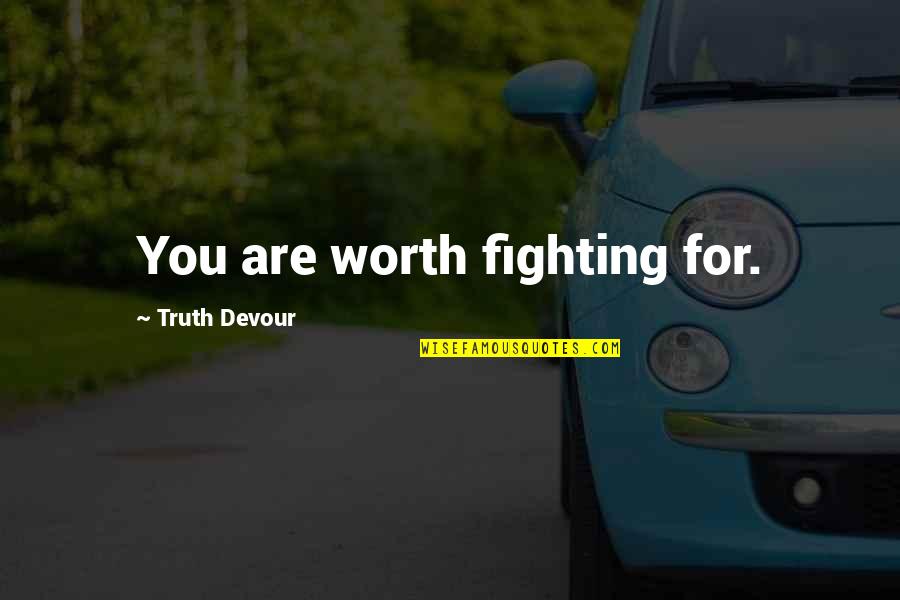 Fighting For Love Quotes By Truth Devour: You are worth fighting for.