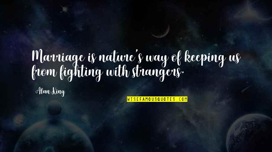 Fighting For Marriage Quotes By Alan King: Marriage is nature's way of keeping us from