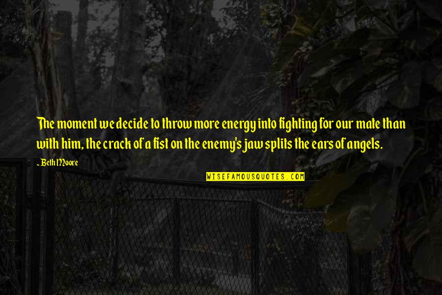 Fighting For Marriage Quotes By Beth Moore: The moment we decide to throw more energy