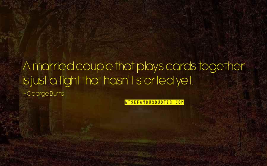 Fighting For Marriage Quotes By George Burns: A married couple that plays cards together is