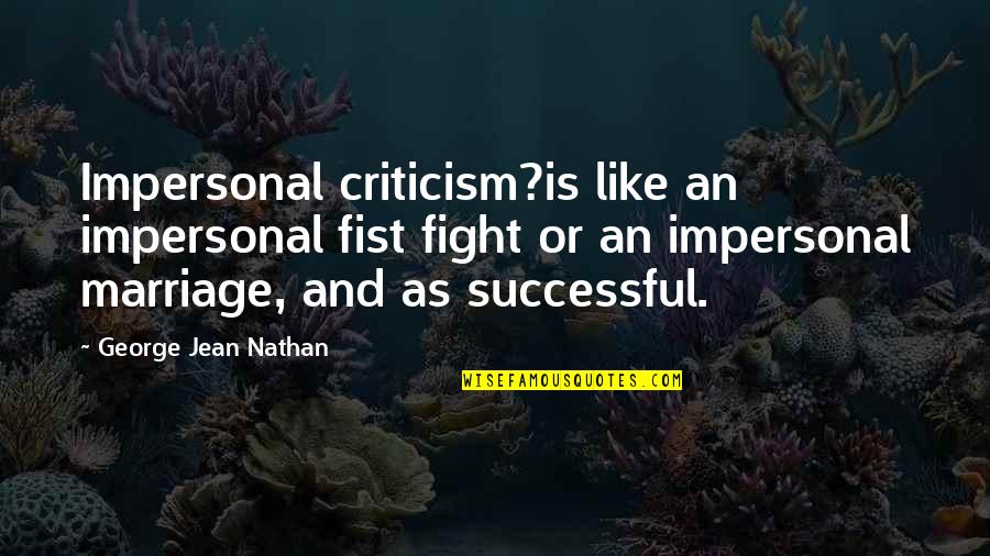 Fighting For Marriage Quotes By George Jean Nathan: Impersonal criticism?is like an impersonal fist fight or