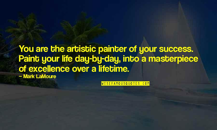Fighting For Marriage Quotes By Mark LaMoure: You are the artistic painter of your success.