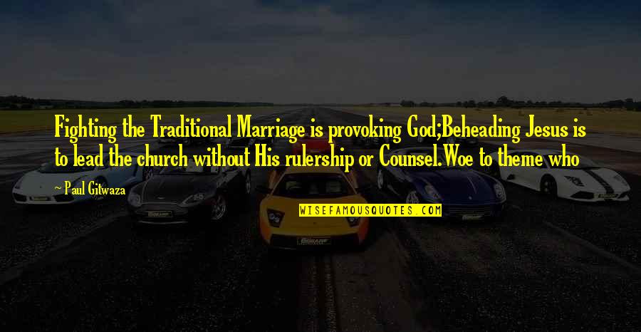 Fighting For Marriage Quotes By Paul Gitwaza: Fighting the Traditional Marriage is provoking God;Beheading Jesus