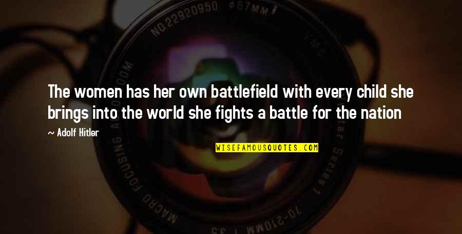 Fighting For My Child Quotes By Adolf Hitler: The women has her own battlefield with every