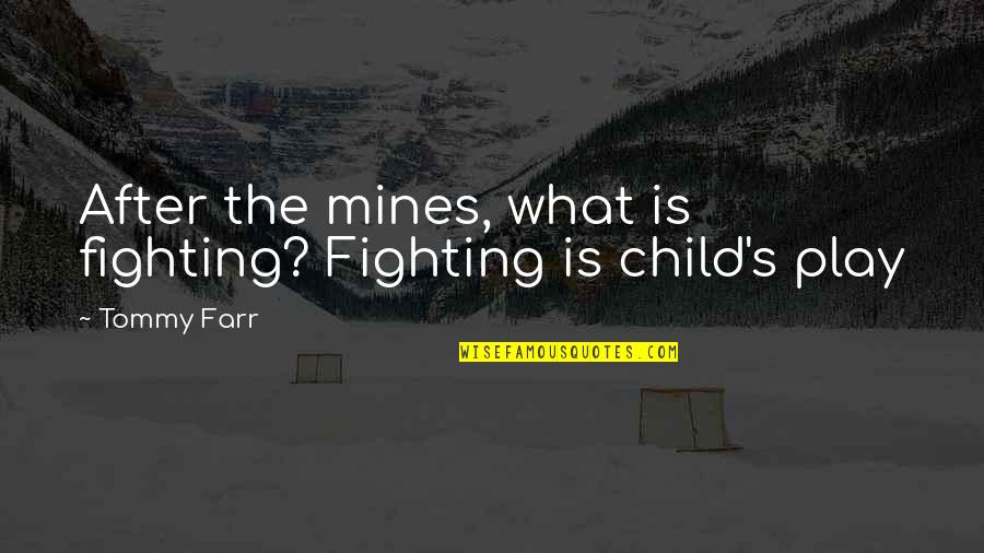 Fighting For My Child Quotes By Tommy Farr: After the mines, what is fighting? Fighting is