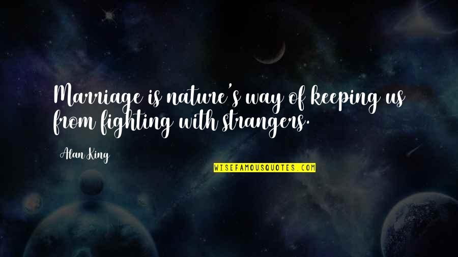 Fighting For My Marriage Quotes By Alan King: Marriage is nature's way of keeping us from