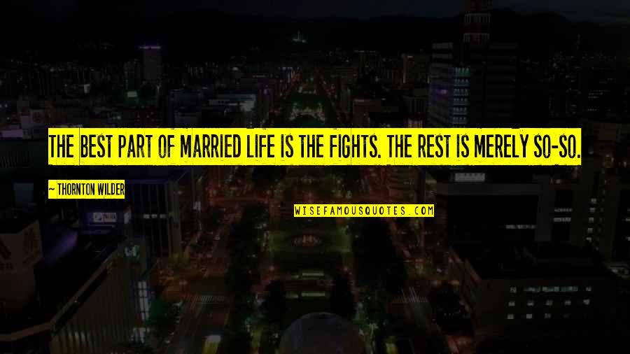 Fighting For My Marriage Quotes By Thornton Wilder: The best part of married life is the
