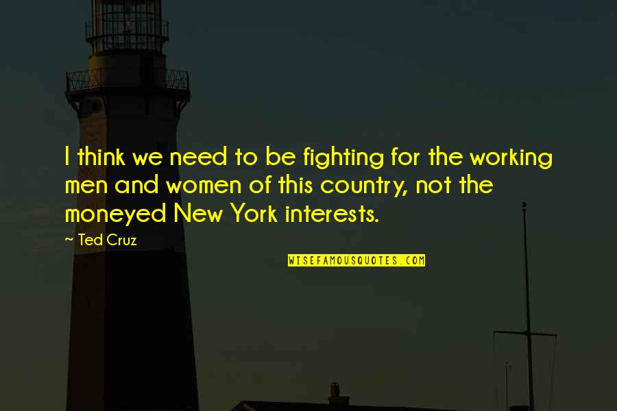 Fighting For Our Country Quotes By Ted Cruz: I think we need to be fighting for