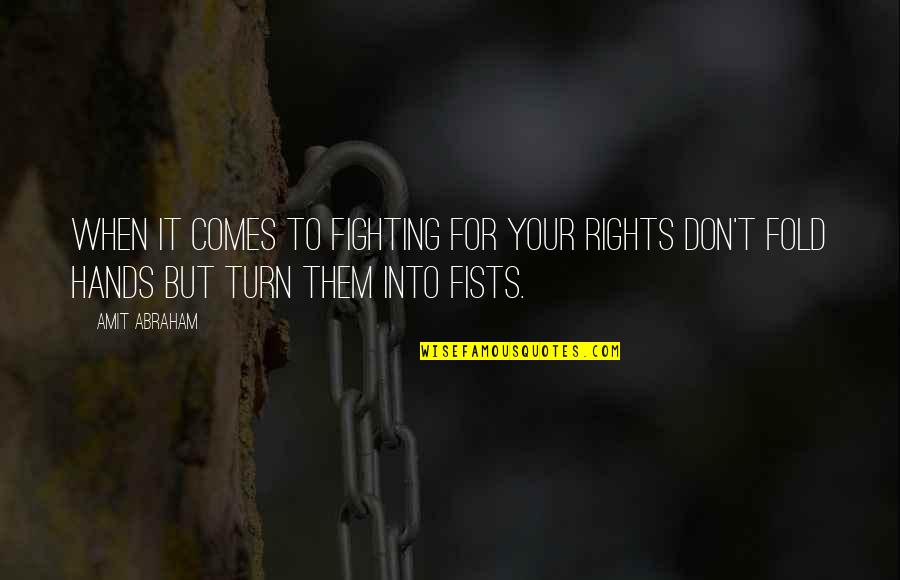 Fighting For Our Rights Quotes By Amit Abraham: When it comes to fighting for your rights