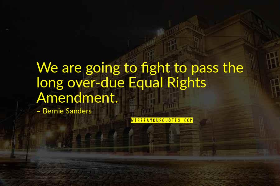 Fighting For Our Rights Quotes By Bernie Sanders: We are going to fight to pass the