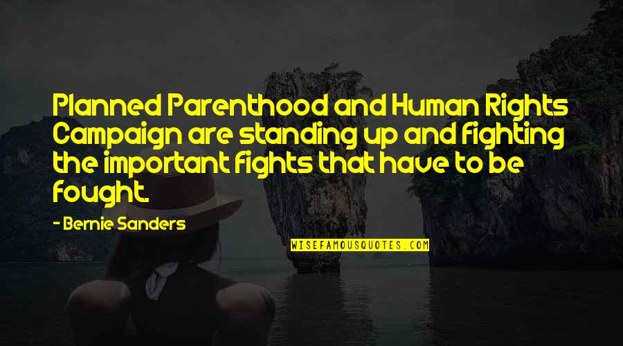 Fighting For Our Rights Quotes By Bernie Sanders: Planned Parenthood and Human Rights Campaign are standing