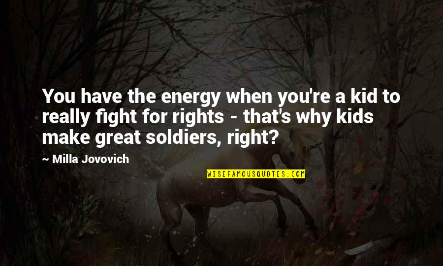 Fighting For Our Rights Quotes By Milla Jovovich: You have the energy when you're a kid