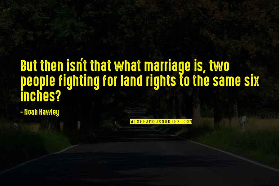 Fighting For Our Rights Quotes By Noah Hawley: But then isn't that what marriage is, two
