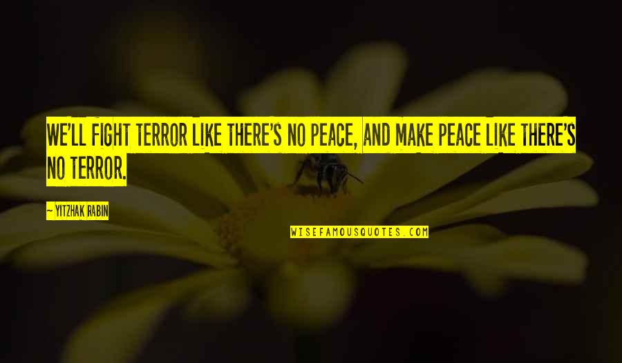 Fighting For Peace Is Like Quotes By Yitzhak Rabin: We'll fight terror like there's no peace, and