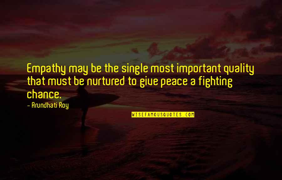 Fighting For Peace Quotes By Arundhati Roy: Empathy may be the single most important quality