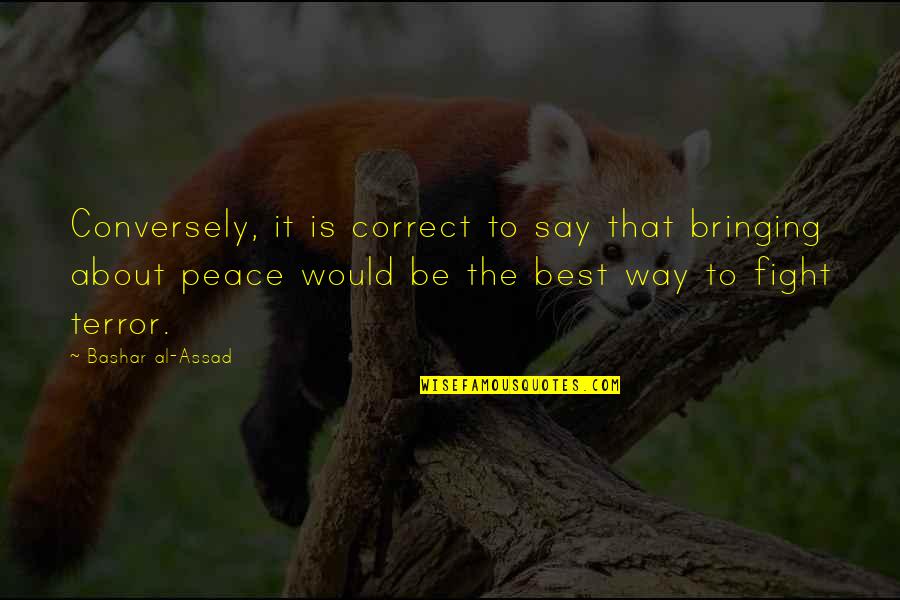 Fighting For Peace Quotes By Bashar Al-Assad: Conversely, it is correct to say that bringing