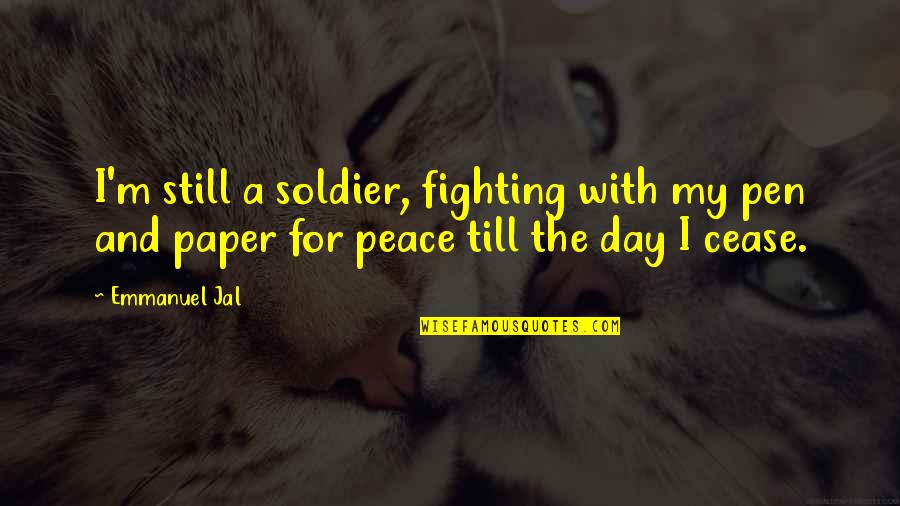 Fighting For Peace Quotes By Emmanuel Jal: I'm still a soldier, fighting with my pen