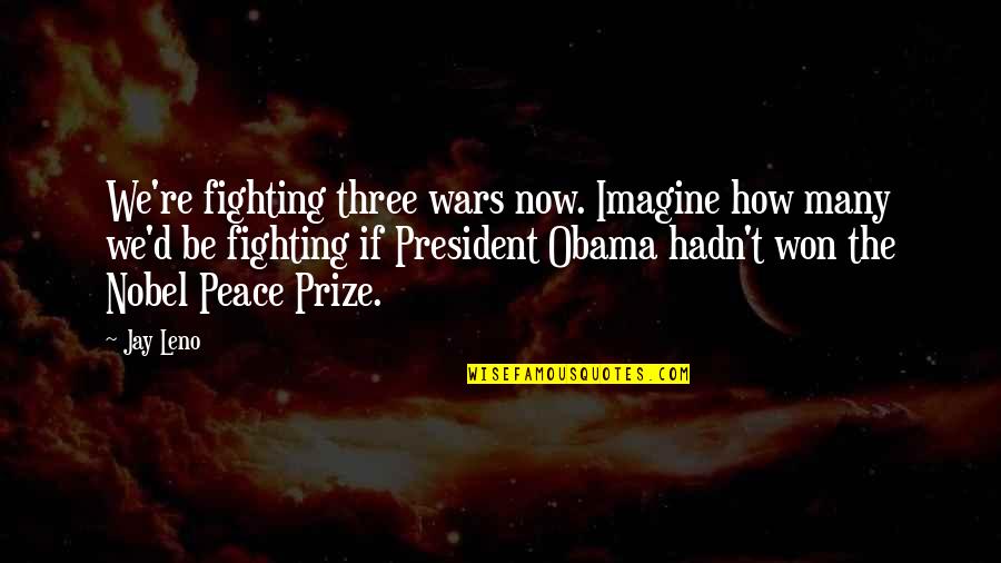 Fighting For Peace Quotes By Jay Leno: We're fighting three wars now. Imagine how many