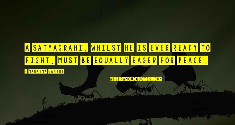 Fighting For Peace Quotes By Mahatma Gandhi: A satyagrahi, whilst he is ever ready to