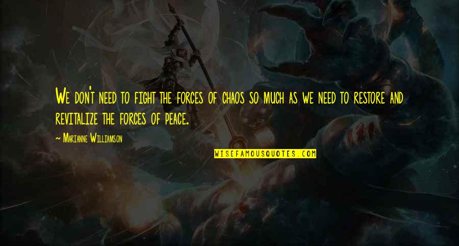 Fighting For Peace Quotes By Marianne Williamson: We don't need to fight the forces of