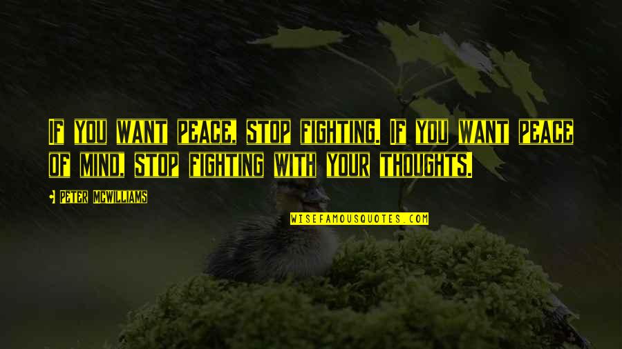 Fighting For Peace Quotes By Peter McWilliams: If you want peace, stop fighting. If you