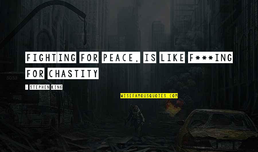 Fighting For Peace Quotes By Stephen King: Fighting for peace, is like f***ing for chastity