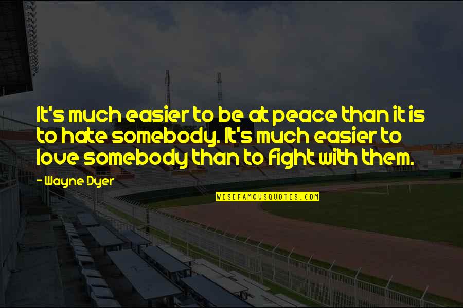 Fighting For Peace Quotes By Wayne Dyer: It's much easier to be at peace than