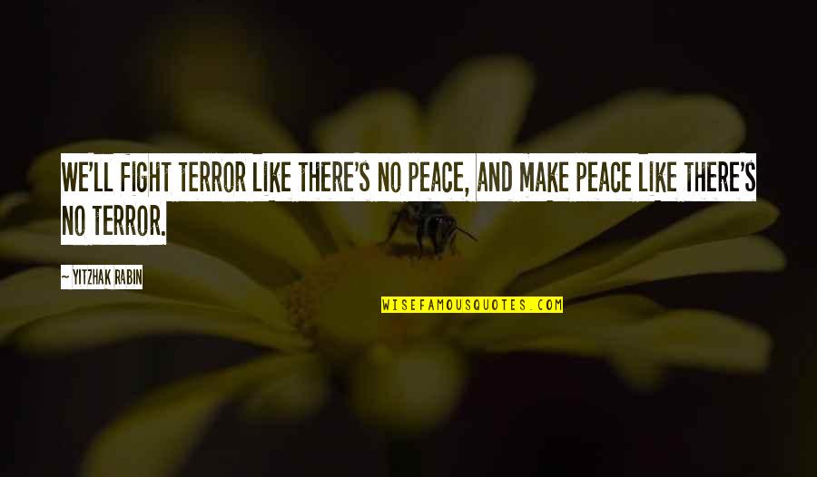 Fighting For Peace Quotes By Yitzhak Rabin: We'll fight terror like there's no peace, and