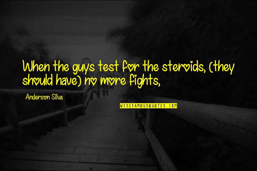 Fighting For Quotes By Anderson Silva: When the guys test for the steroids, (they
