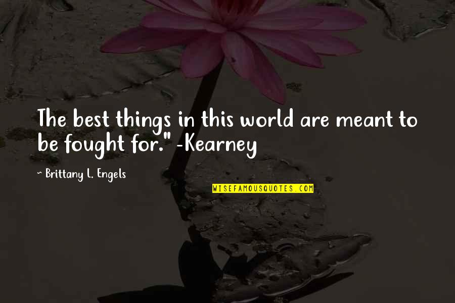 Fighting For Quotes By Brittany L. Engels: The best things in this world are meant