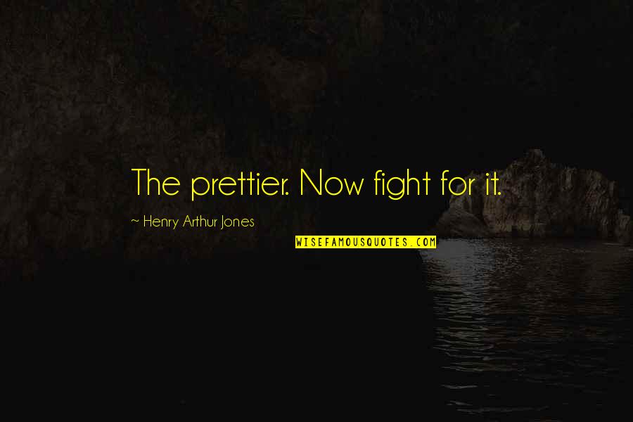 Fighting For Quotes By Henry Arthur Jones: The prettier. Now fight for it.