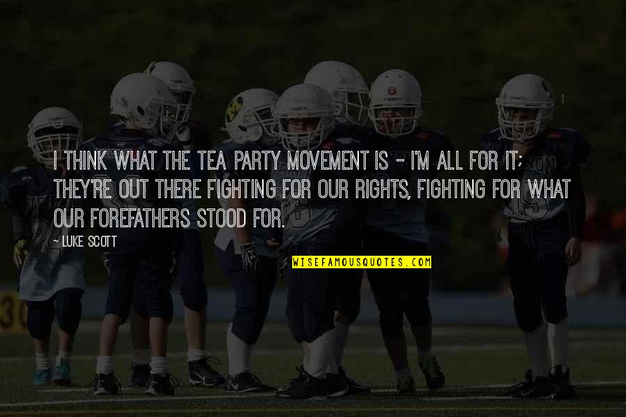 Fighting For Quotes By Luke Scott: I think what the Tea Party movement is