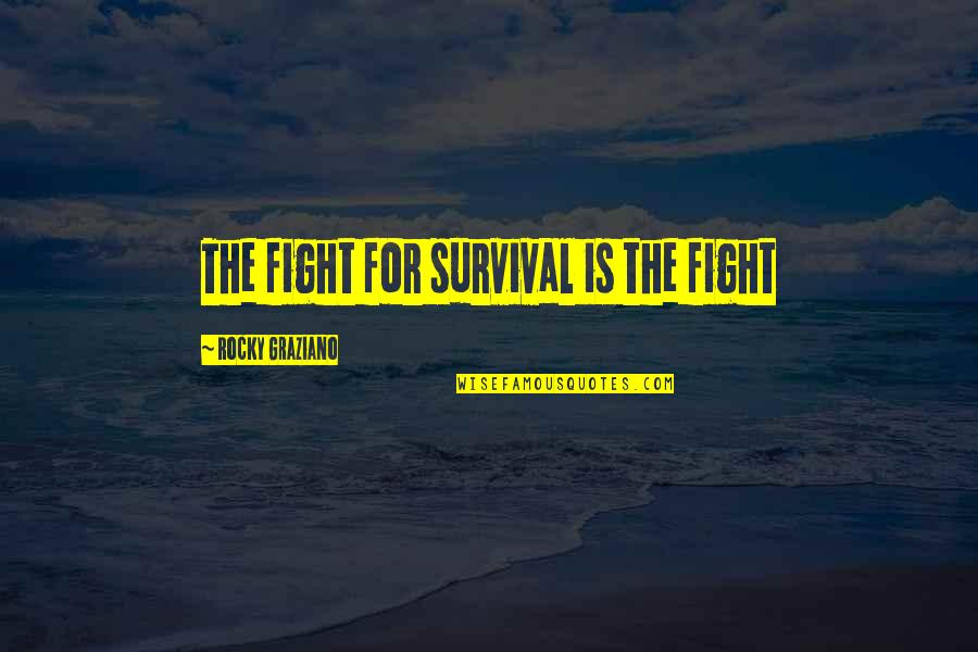 Fighting For Quotes By Rocky Graziano: The fight for survival is the fight