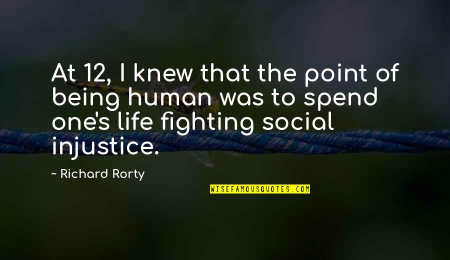 Fighting For Social Justice Quotes By Richard Rorty: At 12, I knew that the point of