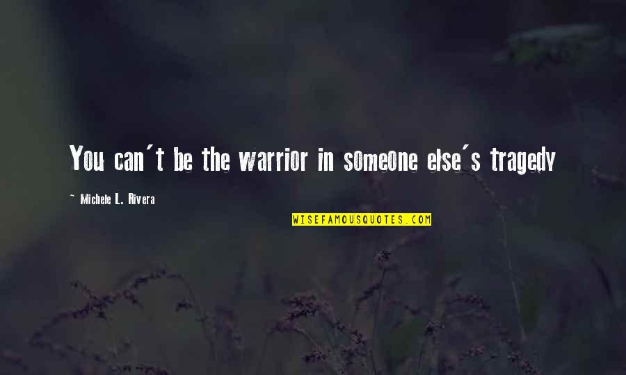 Fighting For Someone You Love Quotes By Michele L. Rivera: You can't be the warrior in someone else's