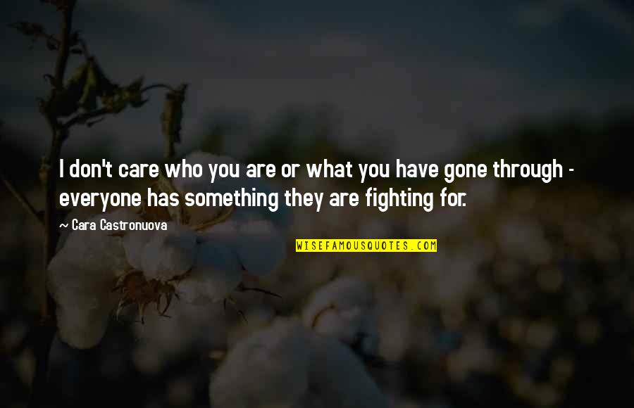 Fighting For Something Quotes By Cara Castronuova: I don't care who you are or what