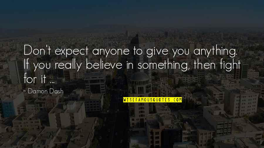 Fighting For Something Quotes By Damon Dash: Don't expect anyone to give you anything. If