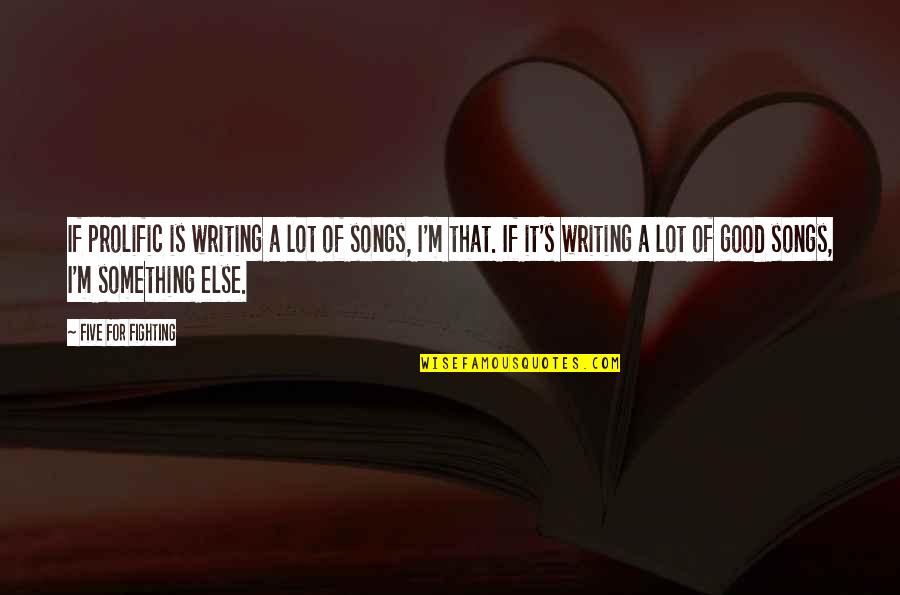 Fighting For Something Quotes By Five For Fighting: If prolific is writing a lot of songs,