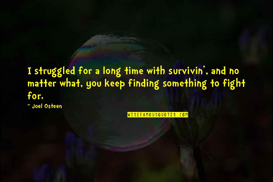 Fighting For Something Quotes By Joel Osteen: I struggled for a long time with survivin',