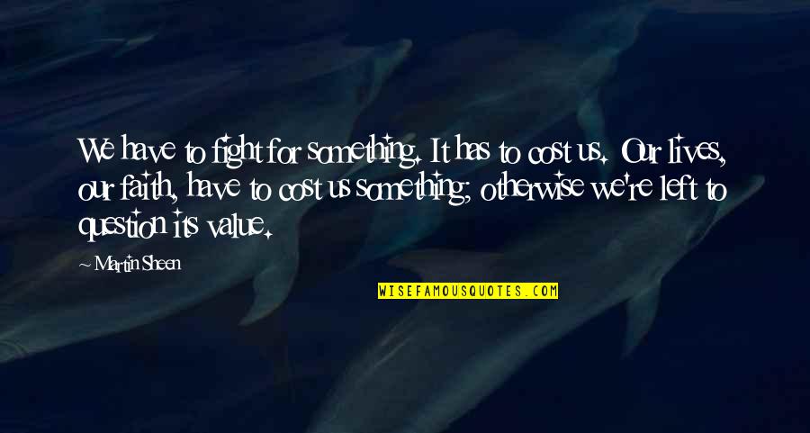 Fighting For Something Quotes By Martin Sheen: We have to fight for something. It has
