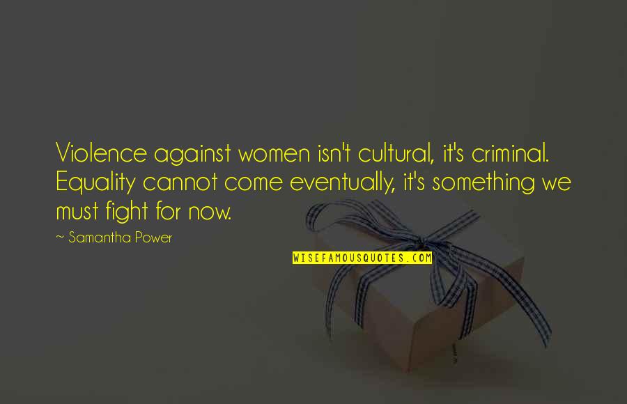 Fighting For Something Quotes By Samantha Power: Violence against women isn't cultural, it's criminal. Equality